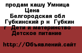 продам кашу Умница › Цена ­ 50 - Белгородская обл., Губкинский р-н, Губкин г. Дети и материнство » Детское питание   